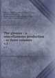 The gleaner : a miscellaneous production : in three volumes. v.1, Murray, Judith Sargent, 1751-1820,Thayer, Caroline Coddington, former owner,Prentiss, Charlotte Thayer, 1781-1808, former owner 