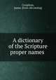 A dictionary of the Scripture proper names, Creighton, James. [from old catalog] 