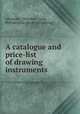 A catalogue and price-list of drawing instruments, Alteneder, Theodore & sons, Philadelphia. [from old catalog] 