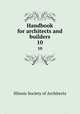 Handbook for architects and builders. 10, Illinois Society of Architects 