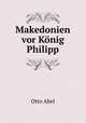 Makedonien vor Knig Philipp, Otto Abel 