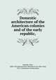 Domestic architecture of the American colonies and of the early republic,, Kimball, Fiske, 1888-1955,Metropolitan Museum of Art (New York, N.Y.). Committee on Education 