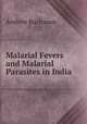 Malarial Fevers and Malarial Parasites in India, Andrew Buchanan 