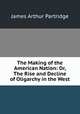 The Making of the American Nation: Or, The Rise and Decline of Oligarchy in the West, James Arthur Partridge 