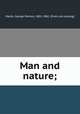 Man and nature;, Marsh, George Perkins, 1801-1882. [from old catalog] 