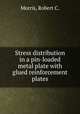 Stress distribution in a pin-loaded metal plate with glued reinforcement plates., Morris, Robert C. 