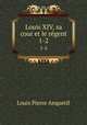 Louis XIV, sa cour et le rgent. 1-2, Louis Pierre Anquetil 