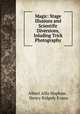 Magic: Stage Illusions and Scientific Diversions, Inluding Trick Photography, Albert Allis Hopkins , Henry Ridgely Evans 