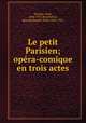 Le petit Parisien; opra-comique en trois actes, 