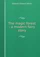The magic forest : a modern fairy story, Stewart Edward White 