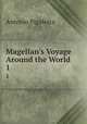 Magellan`s Voyage Around the World. 1, Antonio Pigafetta 