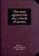 The man against the sky; a book of poems, Robinson, Edwin Arlington, 1869-1935 
