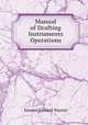 Manual of Drafting Instruments & Operations, Samuel Edward Warren 