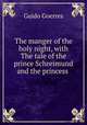The manger of the holy night, with The tale of the prince Schreimund and the princess ., Guido Goerres 