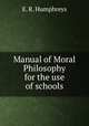 Manual of Moral Philosophy for the use of schools, E. R. Humphreys 