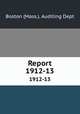 Report. 1912-13, Boston (Mass.). Auditing Dept 