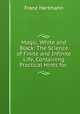 Magic, White and Black: The Science of Finite and Infinite Life, Containing Practical Hints for ., Franz Hartmann 