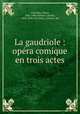 La gaudriole : opra comique en trois actes, 