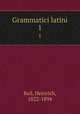 Grammatici latini. 1, Keil, Heinrich, 1822-1894 