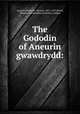 The Gododin of Aneurin gwawdrydd:, Aneurin,Stephens, Thomas, 1821-1875,Powel, Thomas,Cymmrodorion society, London 