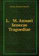L. & M. Annaei Senecae Tragoediae, Seneca the Younger 