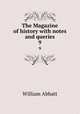 The Magazine of history with notes and queries. 9, William Abbatt 