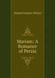 Mariam: A Romance of Persia, Samuel Graham Wilson 