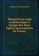 Manuel d`un code ecclsiastique l`usage des deux glises protestantes de France, Auguste Charles Buob 