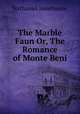 The Marble Faun Or, The Romance of Monte Beni, Nathaniel Hawthorne 