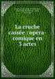 La cruche casse : opra-comique en 3 actes, 