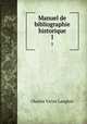 Manuel de bibliographie historique. 1, Charles Victor Langlois 