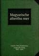 Magyarische alterthumer, Cassel, Paul Stephanus, originally Selig, 1821-1892 