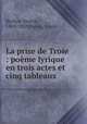 La prise de Troie : pome lyrique en trois actes et cinq tableaux, Berlioz, Hector, 1803-1869,Narici, Louis 