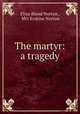 The martyr: a tragedy, Eliza Bland Norton , Mrs Erskine Norton 