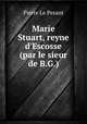 Marie Stuart, reyne d`Escosse (par le sieur de B.G.)., Pierre Le Pesant 