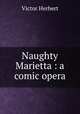 Naughty Marietta : a comic opera, Victor Herbert 