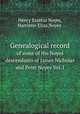 Genealogical record. of some of the Noyes descendants of James Nicholas and Peter Noyes Vol. I, Noyes, Henry Erastus, 1839-1919,Noyes, Harriette Eliza, b. 1848, joint author 
