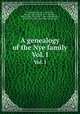 A genealogy of the Nye family. Vol. I, Nye, George Hyatt, b. 1854,Best, Frank E. (Frank Eugene), b. 1860,Nye, Robert Glen, 1910-,Nye, L. Bert (Luther Bert), 1913-,Nye Family of America Association 