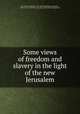 Some views of freedom and slavery in the light of the new Jerusalem, De Charms, Richard, 1796-1864,Swedenborg, Emanuel, 1688-1772. On the New Jerusalem and its heavenly doctrine 