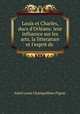 Louis et Charles, ducs d`Orlans: leur influence sur les arts, la litterature et l`esprit de ., 