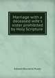 Marriage with a deceased wife`s sister prohibited by Holy Scripture, Pusey, E. B. 