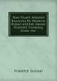 Mary Stuart: Adapted Expressly for Madame Ristori and Her Italian Dramatic Company, Under the ., Friedrich Schiller 