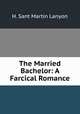 The Married Bachelor: A Farcical Romance, H. Sant Martin Lanyon 