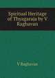 Spiritual Heritage of Thyagaraja by V Raghavan, V Raghavan 