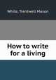How to write for a living, White, Trentwell Mason 