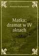 Matka: dramat w IV aktach, 