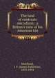 The land of contrasts microform : a Briton`s view of his American kin, Muirhead, J. F. (James Fullerton), 1853-1934 