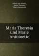 Maria Theresia und Marie Antoinette, Alfred von Arneth , Maria Theresia , Marie Antoinette 
