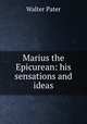 Marius the Epicurean: his sensations and ideas, Walter Pater 