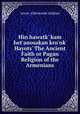 Hin hawatk` kam het`anosakan kro`nk` Hayots` The Ancient Faith or Pagan Religion of the Armenians, Levon (Ghewond) Alishan 
